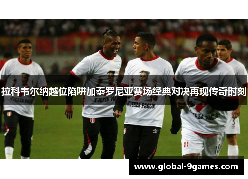 拉科韦尔纳越位陷阱加泰罗尼亚赛场经典对决再现传奇时刻