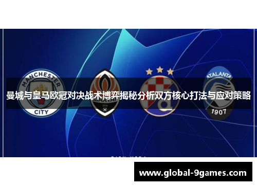 曼城与皇马欧冠对决战术博弈揭秘分析双方核心打法与应对策略