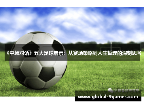 《中场对话》五大足球启示：从赛场策略到人生哲理的深刻思考