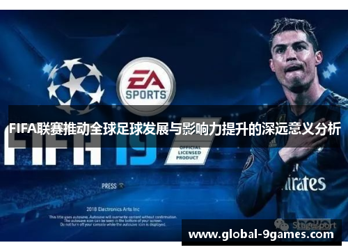 FIFA联赛推动全球足球发展与影响力提升的深远意义分析