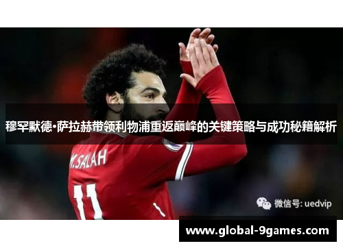穆罕默德·萨拉赫带领利物浦重返巅峰的关键策略与成功秘籍解析