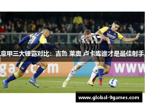 意甲三大锋霸对比：吉鲁 莱奥 卢卡库谁才是最佳射手