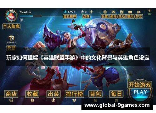 玩家如何理解《英雄联盟手游》中的文化背景与英雄角色设定