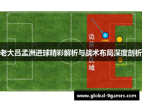 老大吕孟洲进球精彩解析与战术布局深度剖析