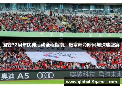 国安32周年庆典活动全程指南，畅享精彩瞬间与球迷盛宴