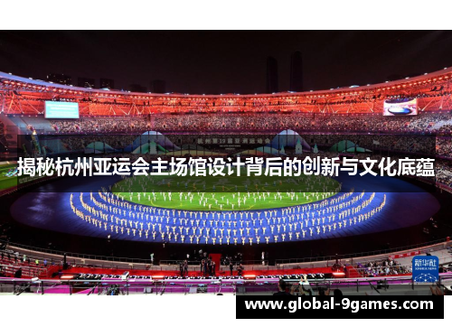 揭秘杭州亚运会主场馆设计背后的创新与文化底蕴