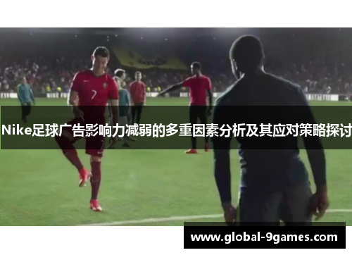 Nike足球广告影响力减弱的多重因素分析及其应对策略探讨