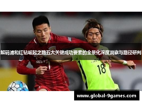 解码浦和红钻崛起之路五大关键成功要素的全景化深度洞察与路径研判 解码浦和红钻崛起之路五大关键成功要素的全景化深度洞察与路径研判