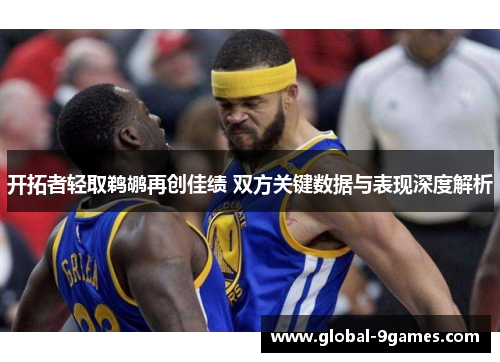 开拓者轻取鹈鹕再创佳绩 双方关键数据与表现深度解析