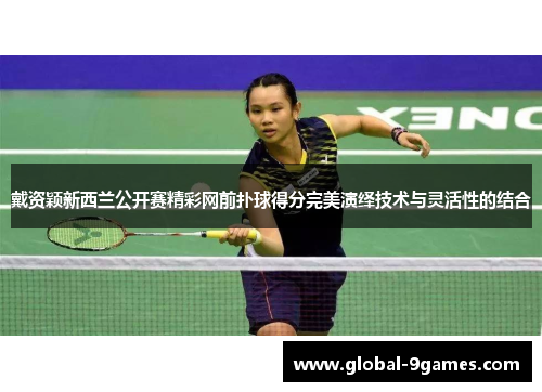 戴资颖新西兰公开赛精彩网前扑球得分完美演绎技术与灵活性的结合