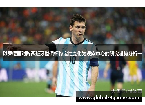以罗德里对阵西班牙世俱杯稳定性变化为观察中心的研究趋势分析一 以罗德里对阵西班牙世俱杯稳定性变化为观察中心的研究趋势分析一