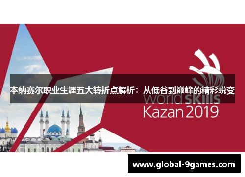 本纳赛尔职业生涯五大转折点解析:从低谷到巅峰的精彩蜕变 本纳赛尔职业生涯五大转折点解析:从低谷到巅峰的精彩蜕变