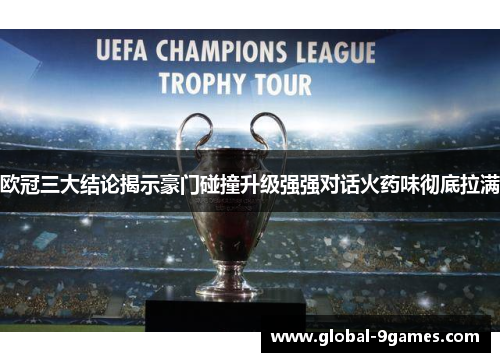欧冠三大结论揭示豪门碰撞升级强强对话火药味彻底拉满 欧冠三大结论揭示豪门碰撞升级强强对话火药味彻底拉满